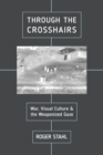 Image for Through the crosshairs: the weapon&#39;s eye in public war culture