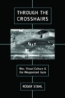 Image for Through the crosshairs: war, visual culture, and the weaponized gaze