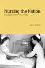 Image for Nursing the Nation: Building the Nurse Labor Force