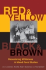 Image for Red and Yellow, Black and Brown: Decentering Whiteness in Mixed Race Studies