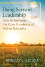Image for Using servant leadership: how to reframe the core functions of higher education
