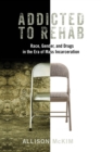 Image for Addicted to Rehab : Race, Gender, and Drugs in the Era of Mass Incarceration