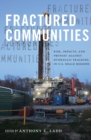 Image for Fractured communities  : risk, impacts, and protest against hydraulic fracking in U.S. Shale regions