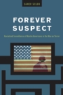 Image for Forever Suspect : Racialized Surveillance of Muslim Americans in the War on Terror