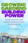 Image for Growing gardens, building power  : food justice and urban agriculture in Brooklyn