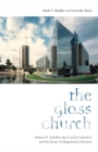 Image for The glass church  : Robert H. Schuller, the Crystal Cathedral, and the strain of megachurch ministry