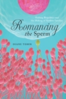 Image for Romancing the sperm: shifting biopolitics and the making of modern families