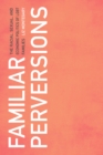 Image for Familiar Perversions: The Racial, Sexual, and Economic Politics of LGBT Families