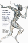 Image for Sport, Physical Culture, and the Moving Body : Materialisms, Technologies, Ecologies