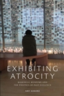 Image for Exhibiting Atrocity : Memorial Museums and the Politics of Past Violence