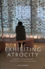 Image for Exhibiting Atrocity : Memorial Museums and the Politics of Past Violence