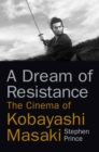 Image for A Dream of Resistance : The Cinema of Kobayashi Masaki