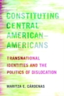 Image for Constituting Central American-Americans: transnational identities and the politics of dislocation
