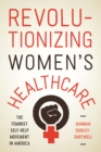 Image for Revolutionizing Women&#39;s Healthcare : The Feminist Self-Help Movement in America