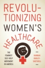 Image for Revolutionizing Women&#39;s Healthcare : The Feminist Self-Help Movement in America
