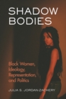 Image for Shadow bodies: black women, ideology, representation, and politics