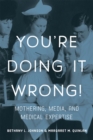 Image for You&#39;re Doing it Wrong! : Mothering, Media, and Medical Expertise