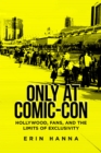Image for Only at Comic-Con : Hollywood, Fans, and the Limits of Exclusivity