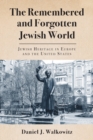 Image for The remembered and forgotten Jewish world: Jewish heritage in Europe and the United States