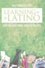 Image for Learning to be Latino: how colleges shape identity politics