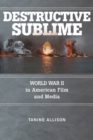 Image for Destructive Sublime : World War II in American Film and Media