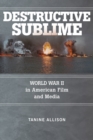 Image for Destructive sublime: World War II in American film and media
