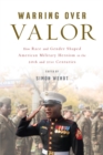 Image for Warring over valor: how race and gender shaped American military heroism in the twentieth and twenty-first centuries