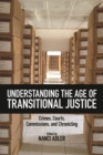 Image for Understanding the Age of Transitional Justice : Crimes, Courts, Commissions, and Chronicling