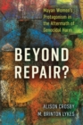 Image for Beyond Repair? : Mayan Women&#39;s Protagonism in the Aftermath of Genocidal Harm