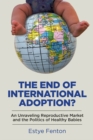 Image for The End of International Adoption? : An Unraveling Reproductive Market and the Politics of Healthy Babies
