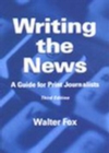 Image for Writing the News : A Guide for Print Journalists