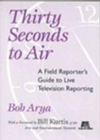 Image for Thirty Seconds to Air : A Field Reporter&#39;s Guide to Live Television Reporting