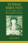 Image for Victorian Women Poets : Writing Against the Heart