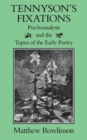 Image for Tennyson&#39;s Fixations : Psychoanalysis and the Topics of Early Poetry