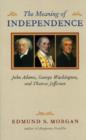 Image for The Meaning of Independence : John Adams, George Washington, and Thomas Jefferson