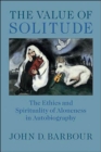 Image for The value of solitude  : the ethics and spirituality of aloneness in autobiography