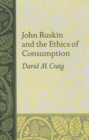 Image for John Ruskin and the Ethics of Consumption