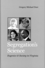 Image for Segregation&#39;s science  : eugenics and society in Virginia