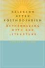 Image for Religion after postmodernism  : retheorizing myth and literature