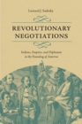 Image for Revolutionary negotiations: Indians, empires, and diplomats in the founding of America