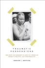 Image for Traumatic possessions: the body and memory in African American women&#39;s writing and performance