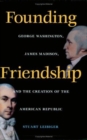 Image for Founding Friendship: George Washington, James Madison, and the Creation of the American Republic