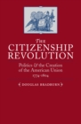 Image for The citizenship revolution: politics and the creation of the American union, 1774-1804