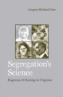 Image for Segregation&#39;s science: eugenics and society in Virginia