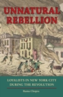 Image for Unnatural Rebellion: Loyalists in New York City during the Revolution
