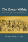 Image for The enemy within: fears of corruption in the Civil War North