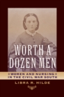 Image for Worth a dozen men: women and nursing in the Civil War South