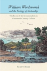 Image for William Wordsworth and the ecology of authorship: the roots of environmentalism in nineteenth-century culture