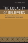 Image for The equality of believers: Protestant missionaries and the racial politics of South Africa
