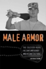 Image for Male armor: the soldier-hero in contemporary American culture